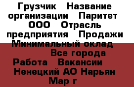 Грузчик › Название организации ­ Паритет, ООО › Отрасль предприятия ­ Продажи › Минимальный оклад ­ 24 000 - Все города Работа » Вакансии   . Ненецкий АО,Нарьян-Мар г.